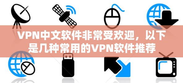 VPN中文软件非常受欢迎，以下是几种常用的VPN软件推荐