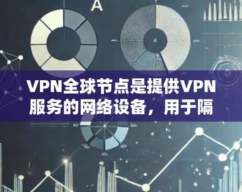 VPN全球节点是提供VPN服务的网络设备，用于隔离外网流量，保护用户数据安全，同时提供多种VPN服务。以下是几种常见的全球节点推荐