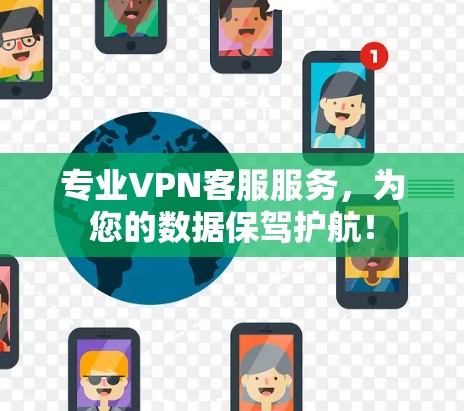 专业VPN客服服务，为您的数据保驾护航！