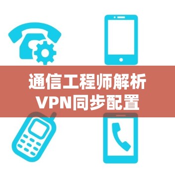通信工程师解析VPN同步配置