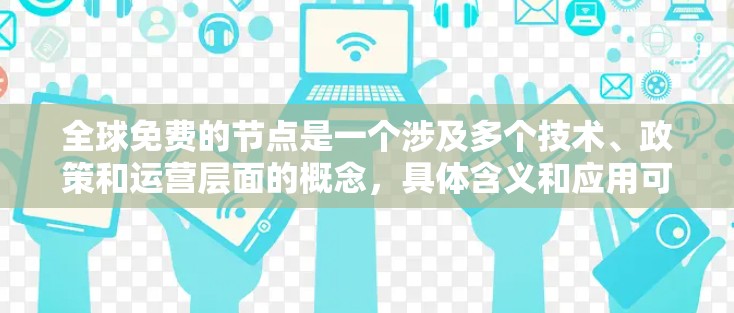 全球免费的节点是一个涉及多个技术、政策和运营层面的概念,具体含义和应用可能因行业和具体场景而异。以下是对这一概念的详细分析 全球免费的节点是一个涉及多个技术、政策和运营层面的概念,具体含义和应用可能因行业和具体场景而异。以下是对这一概念的详细分析