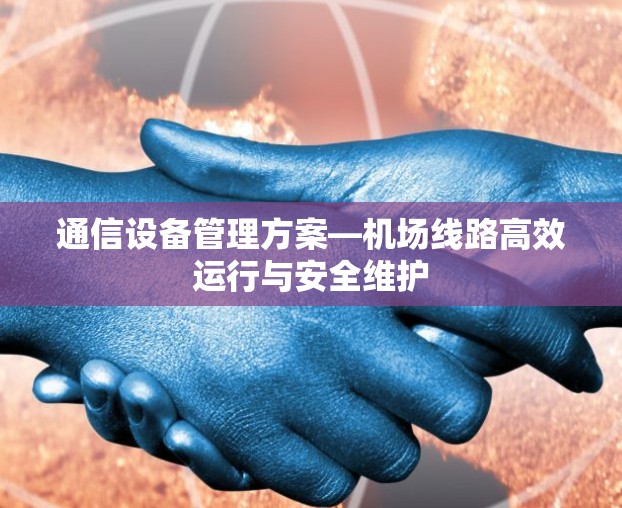 通信设备管理方案—机场线路高效运行与安全维护