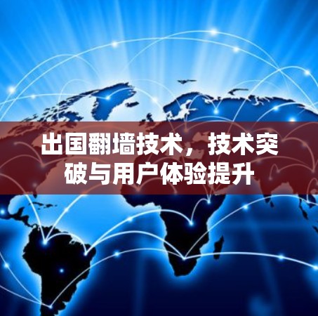 出国翻墙技术，技术突破与用户体验提升