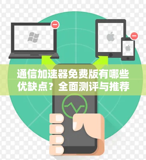 通信加速器免费版有哪些优缺点？全面测评与推荐