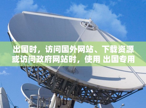 出国时，访问国外网站、下载资源或访问政府网站时，使用 出国专用VPN 可以有效解决安全问题和数据保护问题。以下是一些关于出国专用VPN的常见问题及解答