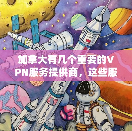 加拿大有几个重要的VPN服务提供商,这些服务基于加拿大的多伦多和多伦多国际关系大学(Duke University)以下是加拿大一些主要的VPN节点库 加拿大有几个重要的VPN服务提供商,这些服务基于加拿大的多伦多和多伦多国际关系大学(Duke University)以下是加拿大一些主要的VPN节点库