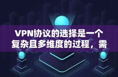 VPN协议的选择是一个复杂且多维度的过程,需要综合考虑多个因素来确保网络的安全性和可靠性。以下是对VPN协议选择的详细分析 VPN协议的选择是一个复杂且多维度的过程,需要综合考虑多个因素来确保网络的安全性和可靠性。以下是对VPN协议选择的详细分析