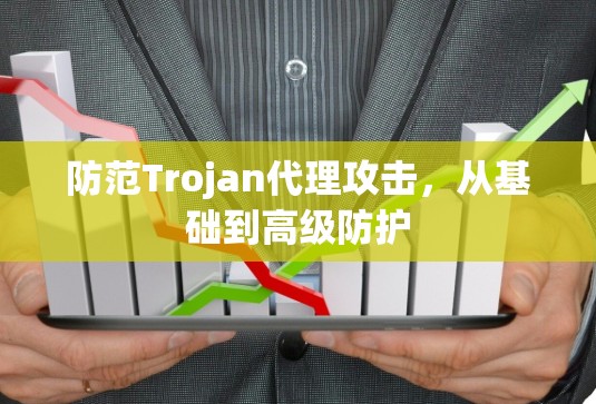 防范Trojan代理攻击，从基础到高级防护